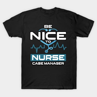 Be Nice To Nurse Case Manager T-Shirt